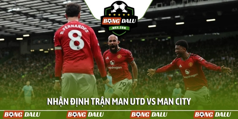 Nhận định trận Man Utd vs Man City