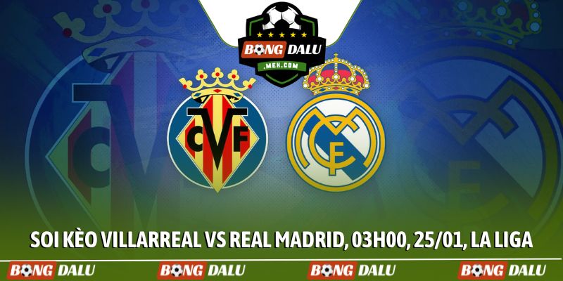 Soi kèo Villarreal vs Real Madrid, 03h00, 25/01, La Liga