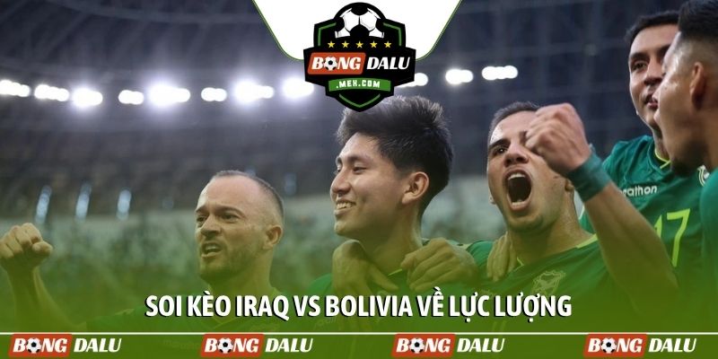 Soi kèo Iraq vs Bolivia về lực lượng
