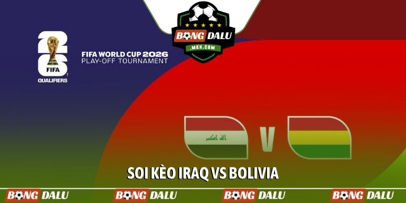 Soi kèo Iraq vs Bolivia, 10h00, 1/4, chung kết Play-off WC